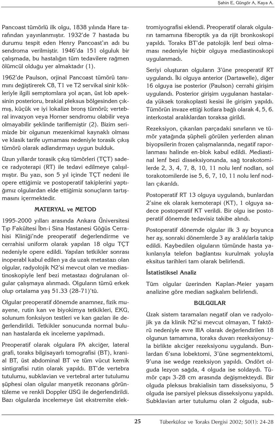 1962 de Paulson, orjinal Pancoast tümörü tanımını değiştirerek C8, T1 ve T2 servikal sinir kökleriyle ilgili semptomlara yol açan, üst lob apeksinin posterioru, brakial pleksus bölgesinden çıkmış,