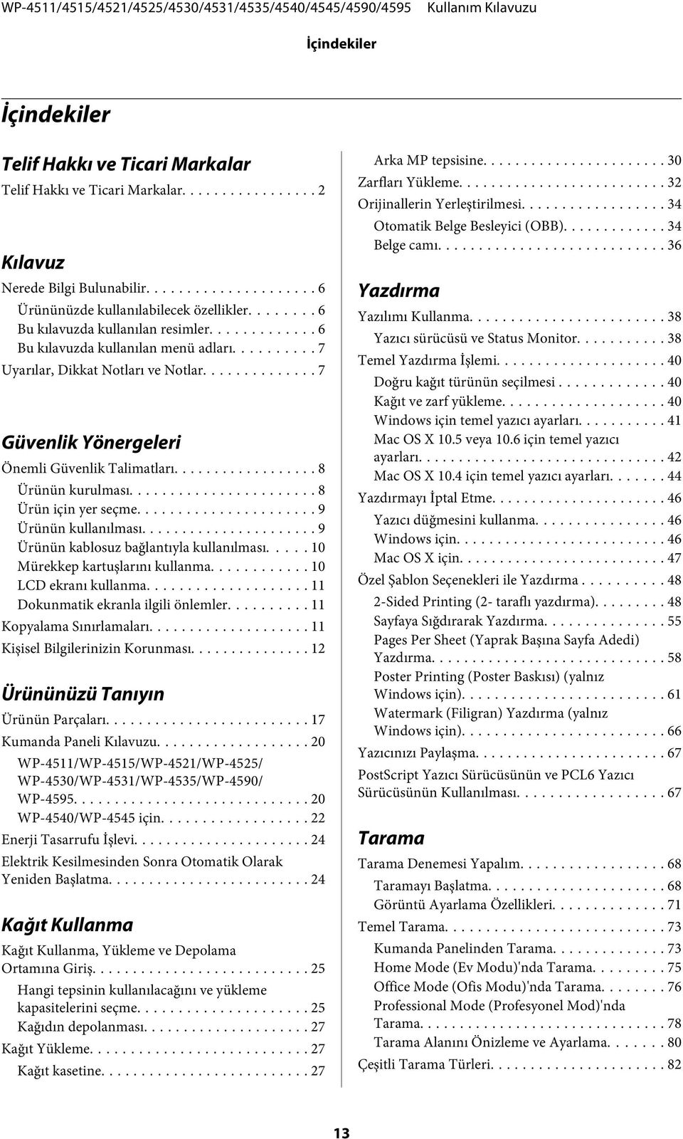 .. 8 Ürün için yer seçme... 9 Ürünün kullanılması... 9 Ürünün kablosuz bağlantıyla kullanılması..... 10 Mürekkep kartuşlarını kullanma... 10 LCD ekranı kullanma... 11 Dokunmatik ekranla ilgili önlemler.