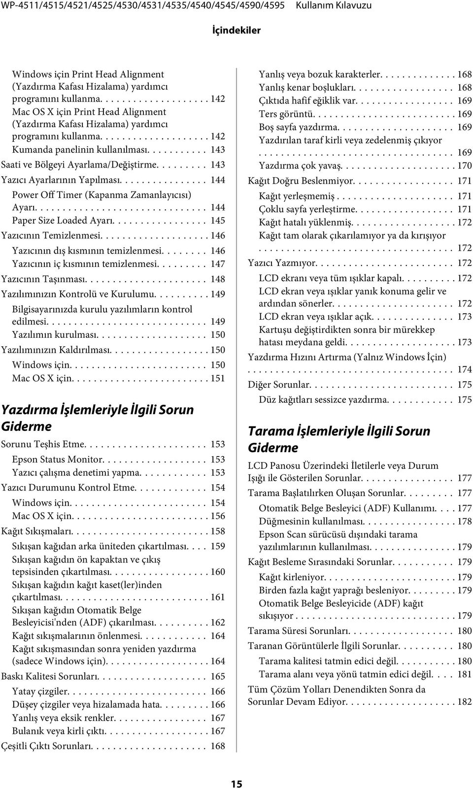 .. 145 Yazıcının Temizlenmesi... 146 Yazıcının dış kısmının temizlenmesi... 146 Yazıcının iç kısmının temizlenmesi......... 147 Yazıcının Taşınması... 148 Yazılımınızın Kontrolü ve Kurulumu.