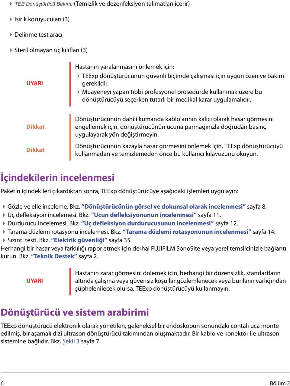 Muayeneyi yapan tıbbi profesyonel prosedürde kullanmak üzere bu dönüştürücüyü seçerken tutarlı bir medikal karar uygulamalıdır.