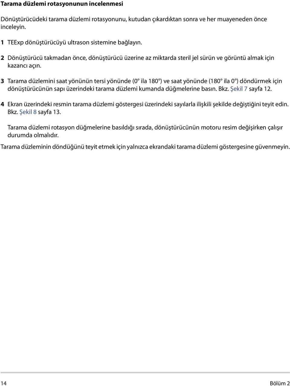 3 Tarama düzlemini saat yönünün tersi yönünde (0 ila 180 ) ve saat yönünde (180 ila 0 ) döndürmek için dönüştürücünün sapı üzerindeki tarama düzlemi kumanda düğmelerine basın. Bkz. Şekil 7 sayfa 12.