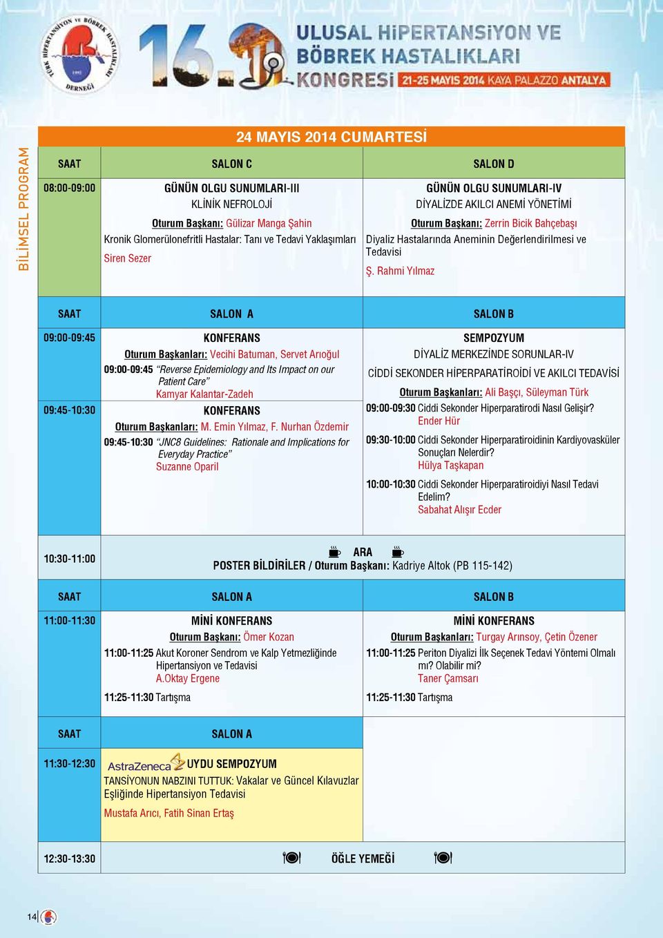 Rahmi Yılmaz SAAT SALON A SALON B 09:00-09:45 KONFERANS Oturum Başkanları: Vecihi Batuman, Servet Arıoğul 09:00-09:45 Reverse Epidemiology and Its Impact on our Patient Care Kamyar Kalantar-Zadeh