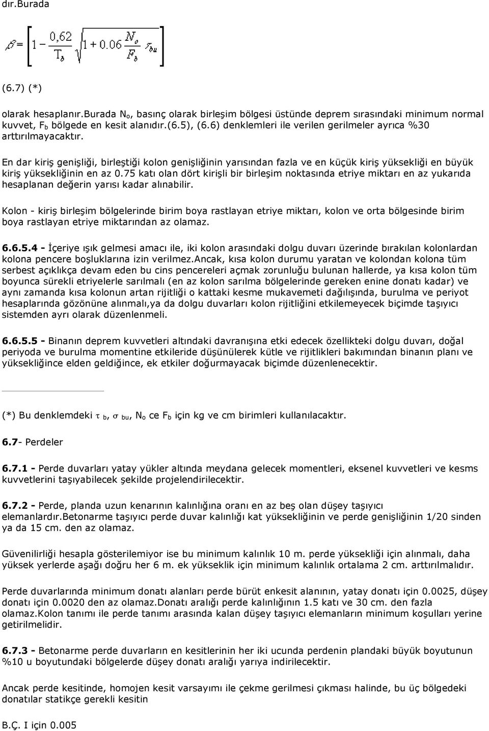 En dar kiriş genişliği, birleştiği kolon genişliğinin yarısından fazla ve en küçük kiriş yüksekliği en büyük kiriş yüksekliğinin en az 0.