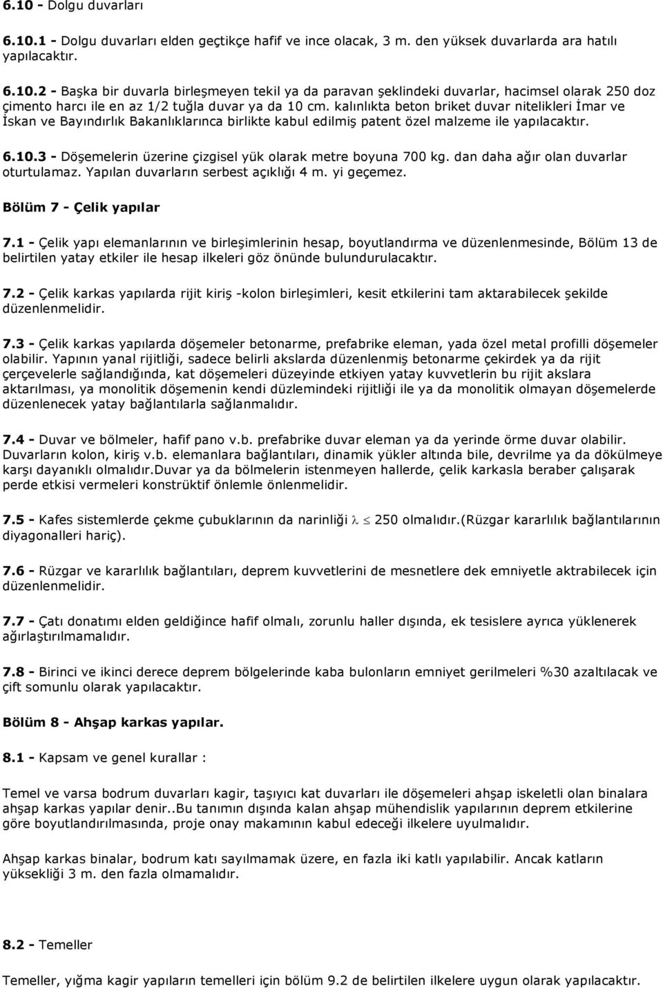 3 - Döşemelerin üzerine çizgisel yük olarak metre boyuna 700 kg. dan daha ağır olan duvarlar oturtulamaz. Yapılan duvarların serbest açıklığı 4 m. yi geçemez. Bölüm 7 - Çelik yapılar 7.