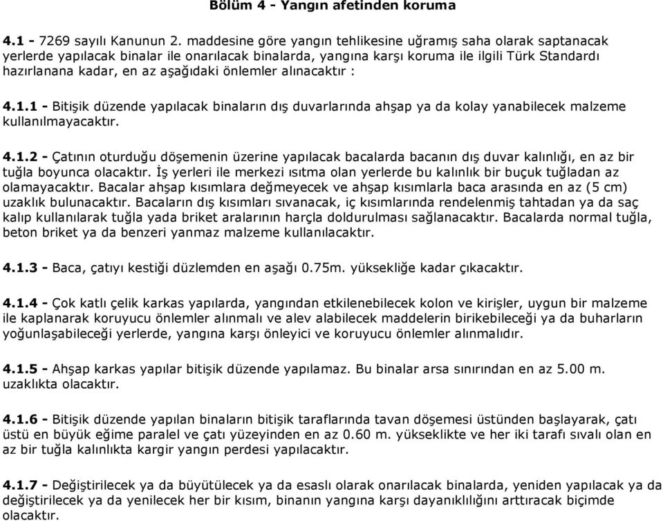 önlemler alınacaktır : 4.1.1 - Bitişik düzende yapılacak binaların dış duvarlarında ahşap ya da kolay yanabilecek malzeme kullanılmayacaktır. 4.1.2 - Çatının oturduğu döşemenin üzerine yapılacak bacalarda bacanın dış duvar kalınlığı, en az bir tuğla boyunca olacaktır.