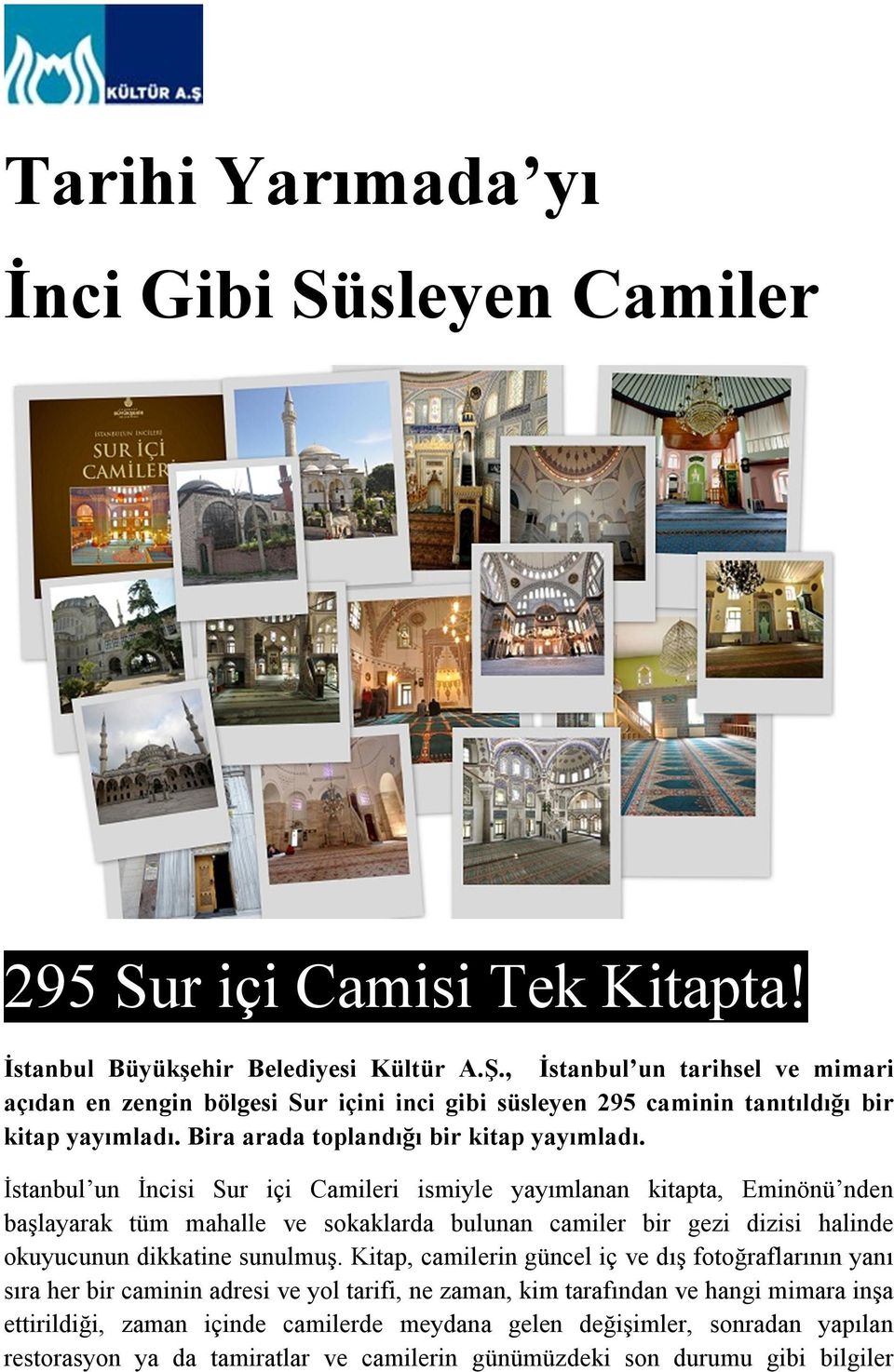 İstanbul un İncisi Sur içi Camileri ismiyle yayımlanan kitapta, Eminönü nden başlayarak tüm mahalle ve sokaklarda bulunan camiler bir gezi dizisi halinde okuyucunun dikkatine sunulmuş.