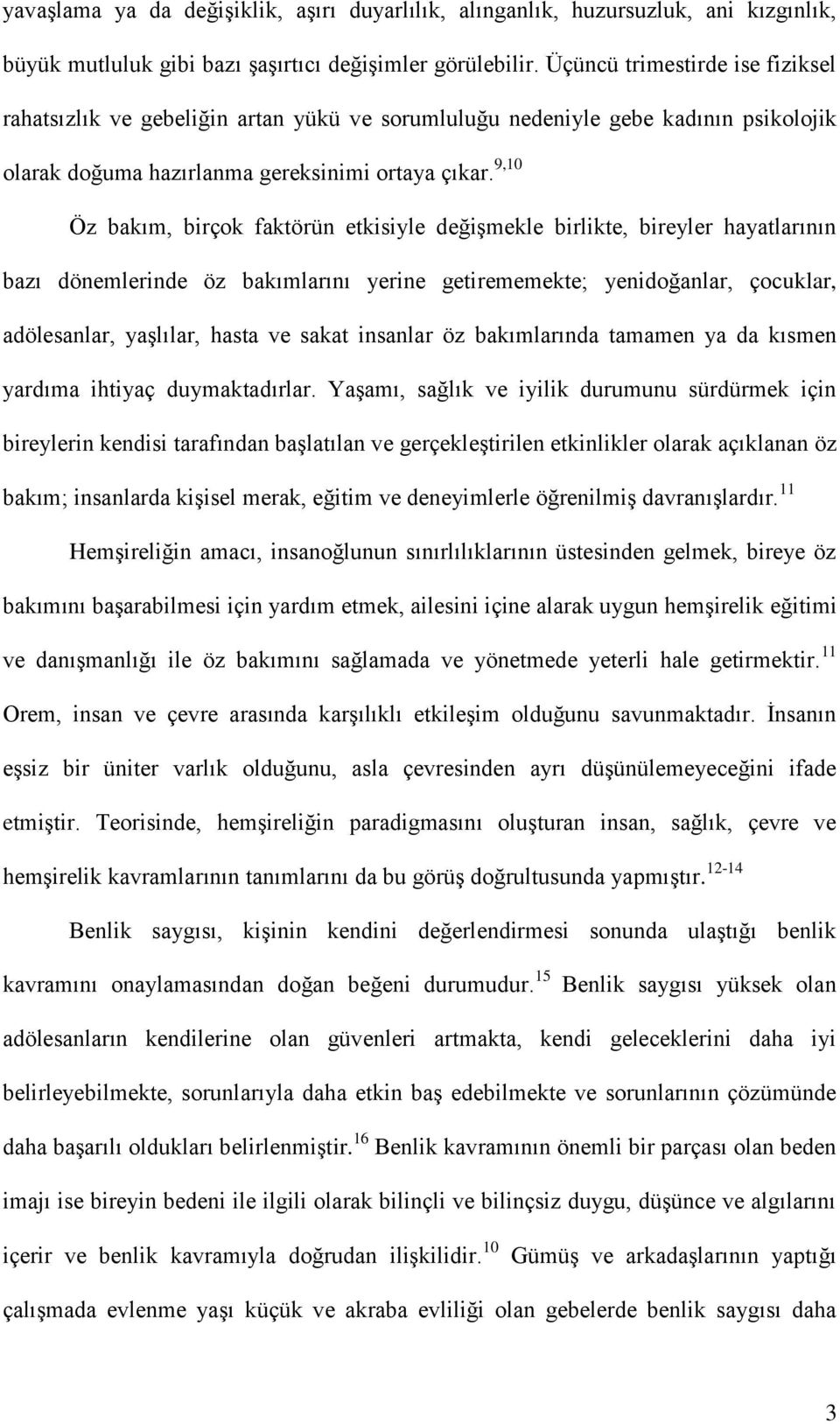 9,10 Öz bakım, birçok faktörün etkisiyle değişmekle birlikte, bireyler hayatlarının bazı dönemlerinde öz bakımlarını yerine getirememekte; yenidoğanlar, çocuklar, adölesanlar, yaşlılar, hasta ve