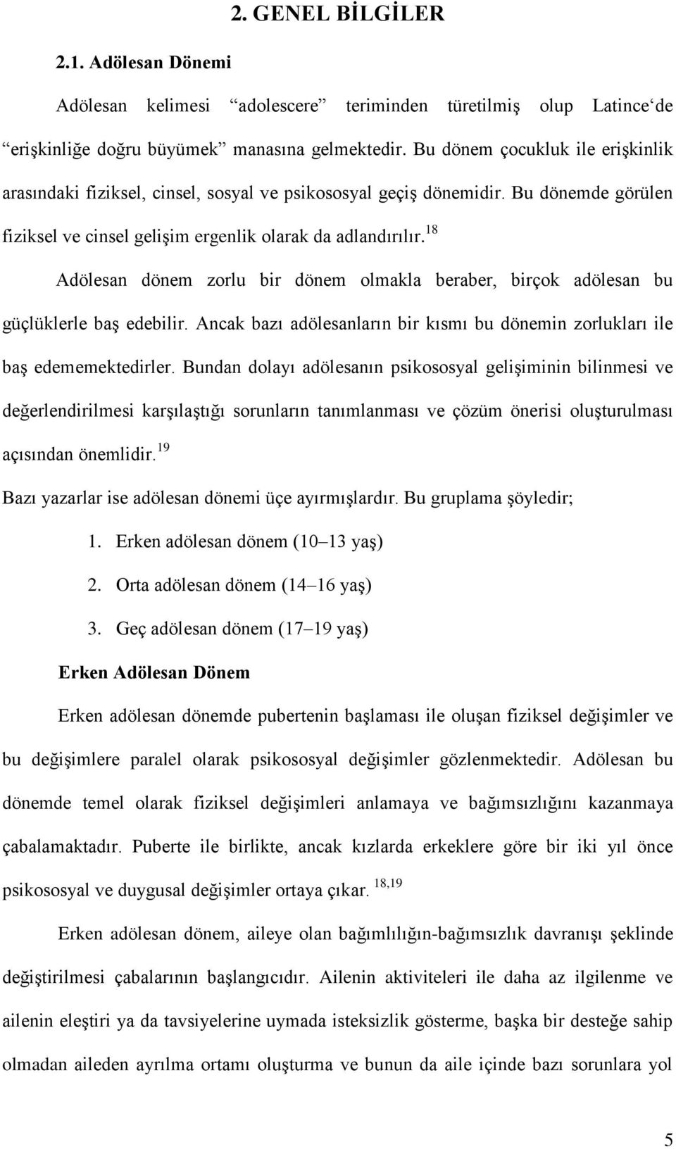 18 Adölesan dönem zorlu bir dönem olmakla beraber, birçok adölesan bu güçlüklerle baş edebilir. Ancak bazı adölesanların bir kısmı bu dönemin zorlukları ile baş edememektedirler.