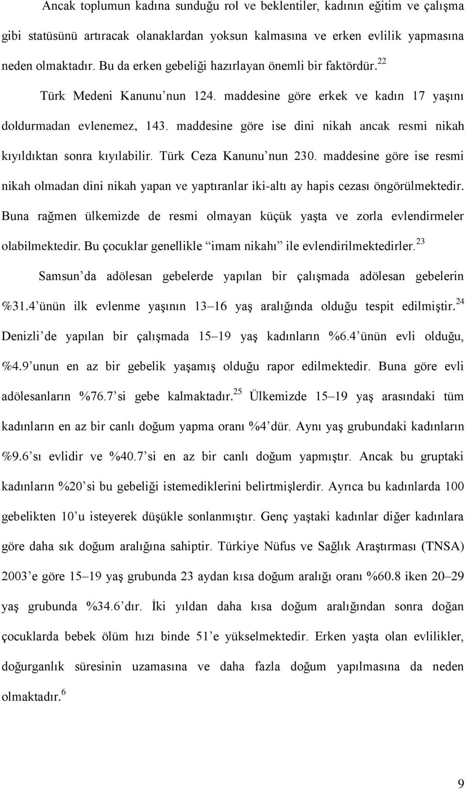 maddesine göre ise dini nikah ancak resmi nikah kıyıldıktan sonra kıyılabilir. Türk Ceza Kanunu nun 230.