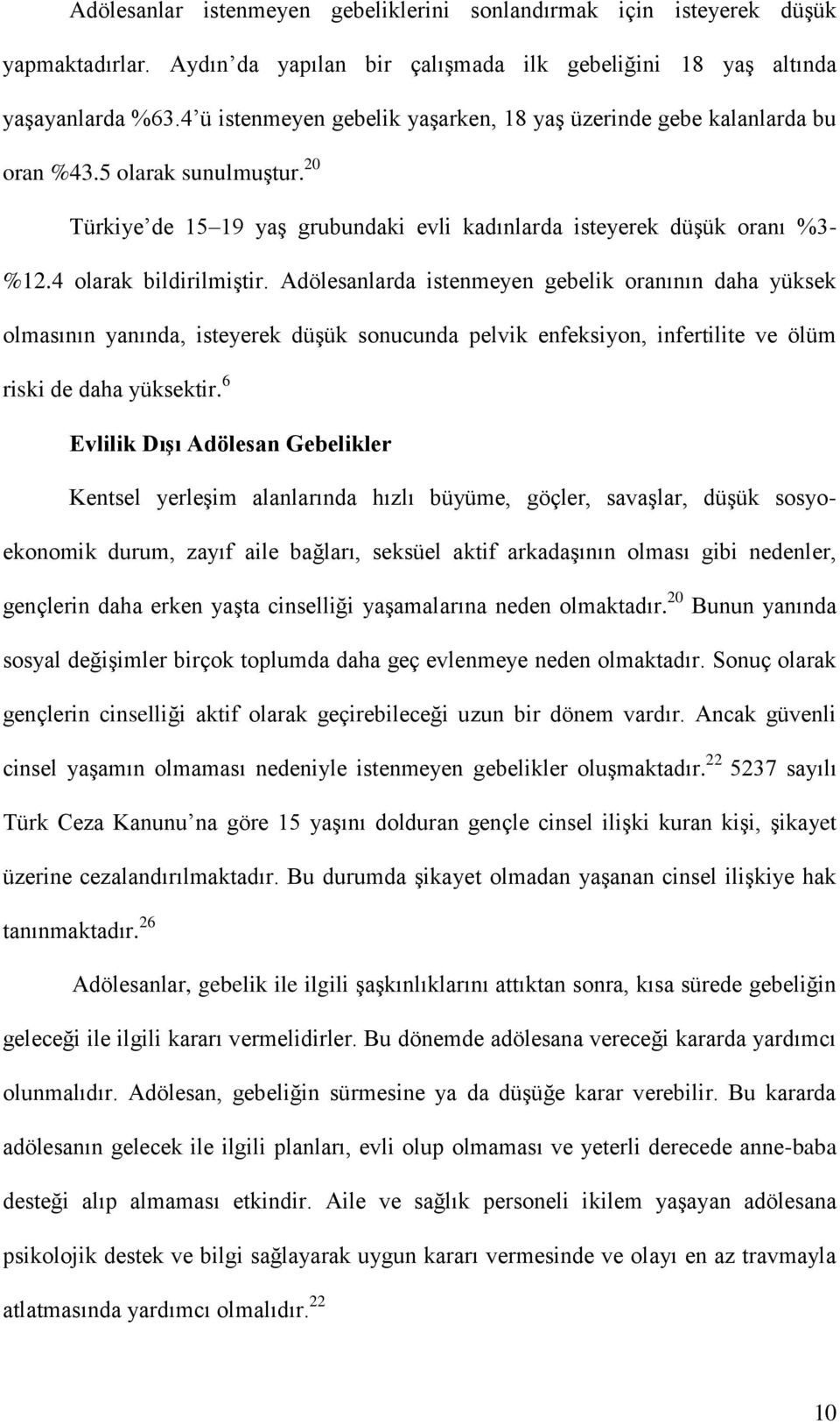 4 olarak bildirilmiştir. Adölesanlarda istenmeyen gebelik oranının daha yüksek olmasının yanında, isteyerek düşük sonucunda pelvik enfeksiyon, infertilite ve ölüm riski de daha yüksektir.