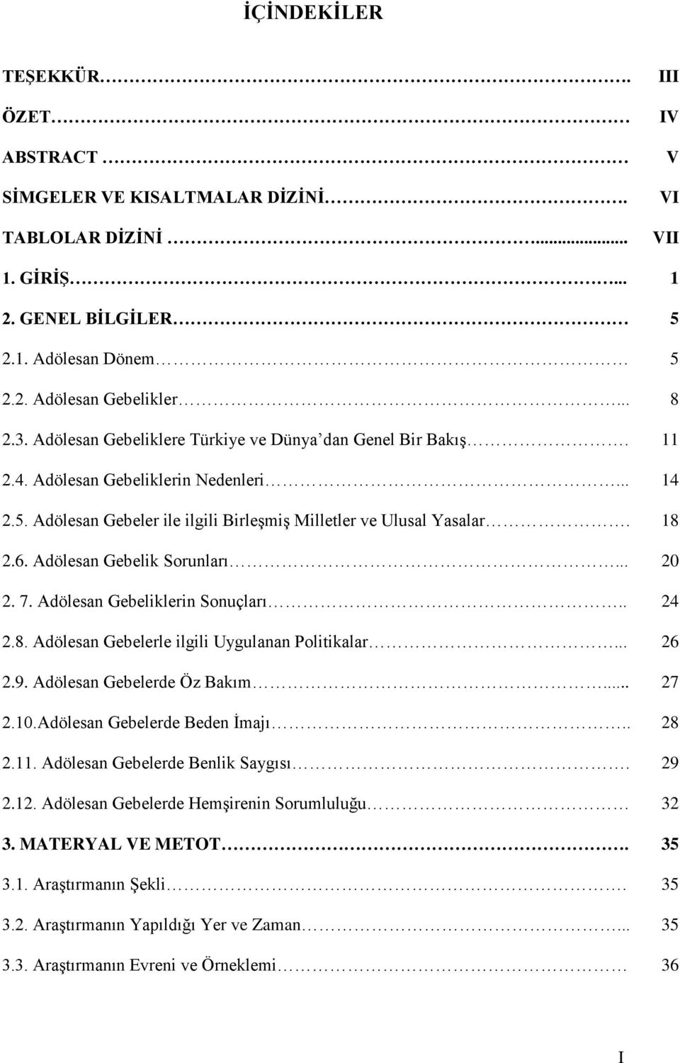 Adölesan Gebelik Sorunları... 20 2. 7. Adölesan Gebeliklerin Sonuçları.. 24 2.8. Adölesan Gebelerle ilgili Uygulanan Politikalar... 26 2.9. Adölesan Gebelerde Öz Bakım... 27 2.10.