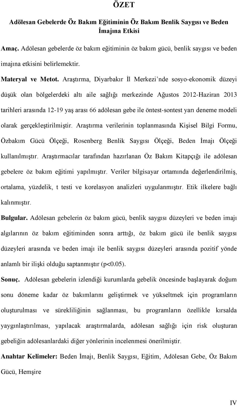 AraĢtırma, Diyarbakır Ġl Merkezi nde sosyo-ekonomik düzeyi düģük olan bölgelerdeki altı aile sağlığı merkezinde Ağustos 2012-Haziran 2013 tarihleri arasında 12-19 yaģ arası 66 adölesan gebe ile