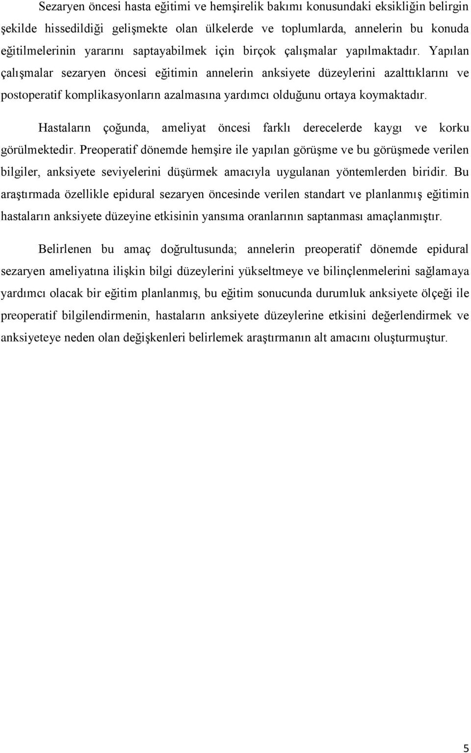 Yapılan çalıģmalar sezaryen öncesi eğitimin annelerin anksiyete düzeylerini azalttıklarını ve postoperatif komplikasyonların azalmasına yardımcı olduğunu ortaya koymaktadır.