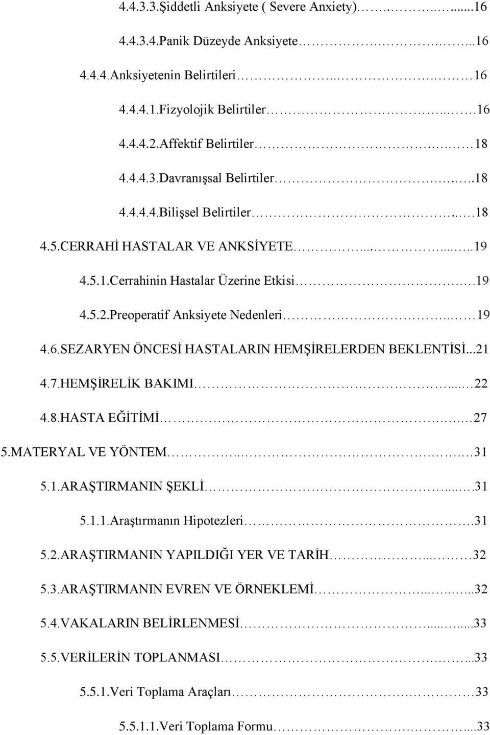 . 19 4.6.SEZARYEN ÖNCESĠ HASTALARIN HEMġĠRELERDEN BEKLENTĠSĠ...21 4.7.HEMġĠRELĠK BAKIMI... 22 4.8.HASTA EĞĠTĠMĠ.. 27 5.MATERYAL VE YÖNTEM.... 31 5.1.ARAġTIRMANIN ġeklġ....31 5.1.1.AraĢtırmanın Hipotezleri.