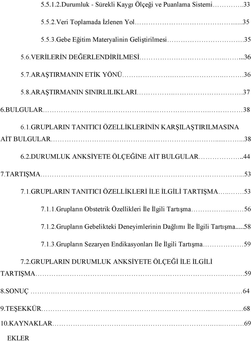 DURUMLUK ANKSĠYETE ÖLÇEĞĠNE AĠT BULGULAR..44 7.TARTIġMA...53 7.1.GRUPLARIN TANITICI ÖZELLĠKLERĠ ĠLE ĠLGĠLĠ TARTIġMA...53 7.1.1.Grupların Obstetrik Özellikleri Ġle Ġlgili TartıĢma... 56 7.1.2.