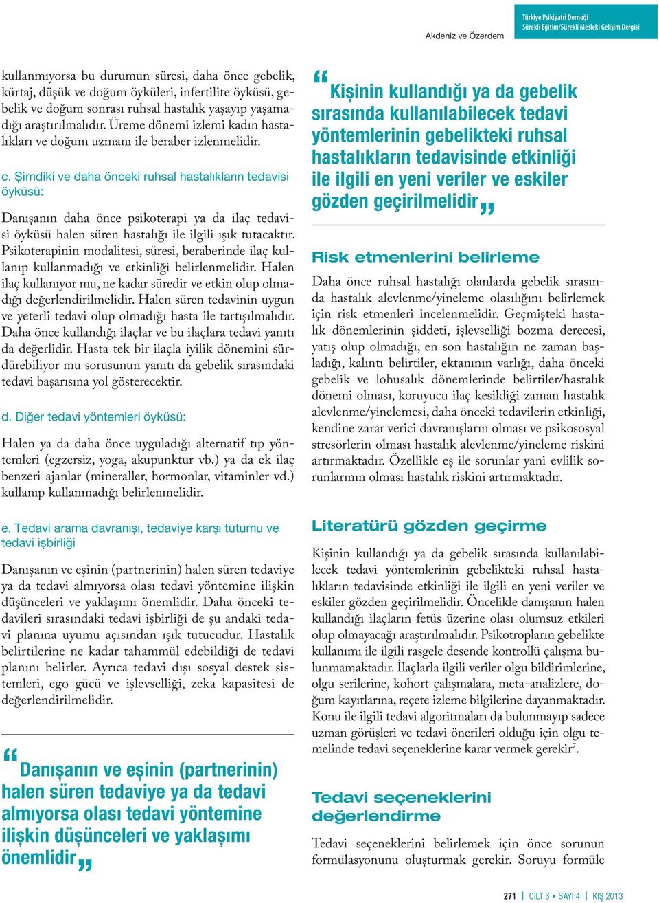 Șimdiki ve daha önceki ruhsal hastalıkların tedavisi öyküsü: Danışanın daha önce psikoterapi ya da ilaç tedavisi öyküsü halen süren hastalığı ile ilgili ışık tutacaktır.