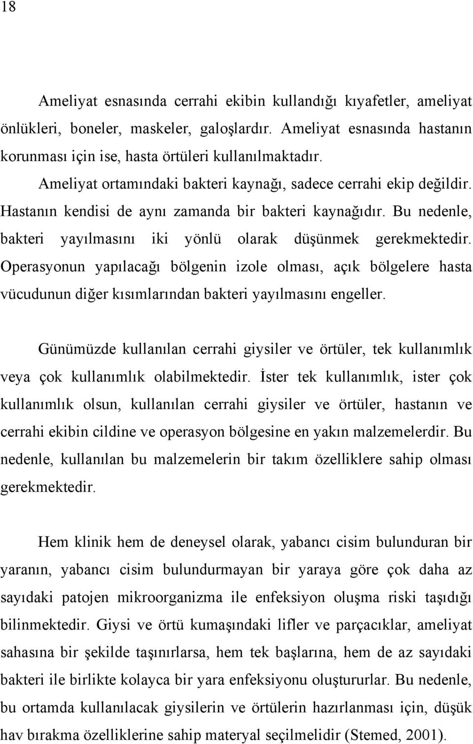 Operasyonun yapılacağı bölgenin izole olması, açık bölgelere hasta vücudunun diğer kısımlarından bakteri yayılmasını engeller.