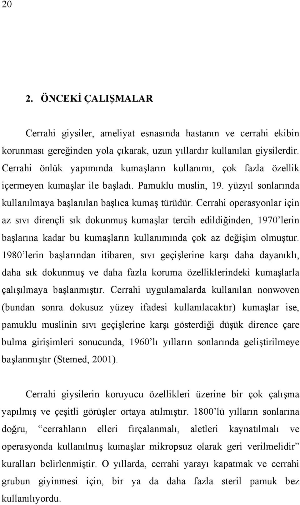 Cerrahi operasyonlar için az sıvı dirençli sık dokunmuş kumaşlar tercih edildiğinden, 1970 lerin başlarına kadar bu kumaşların kullanımında çok az değişim olmuştur.