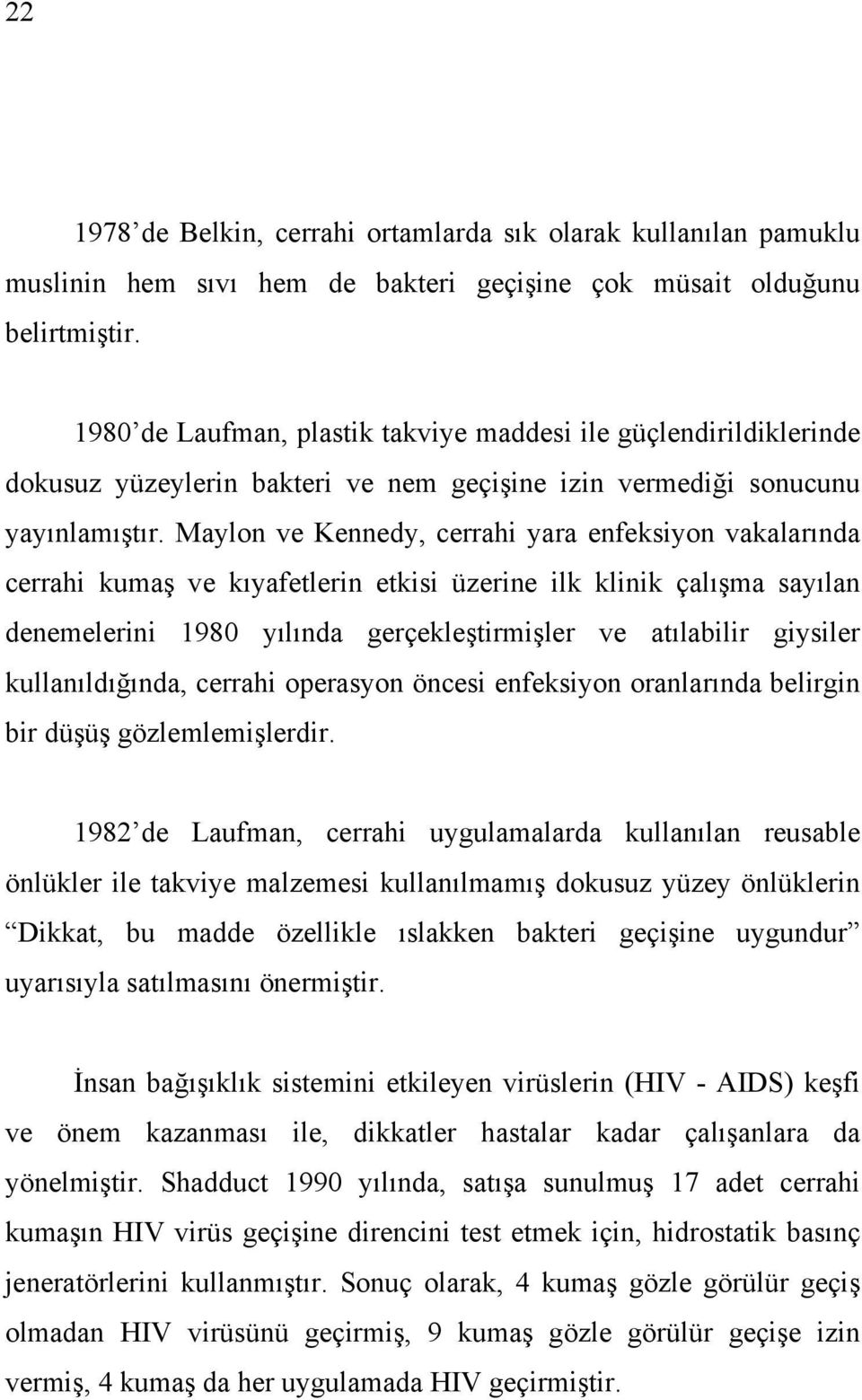 Maylon ve Kennedy, cerrahi yara enfeksiyon vakalarında cerrahi kumaş ve kıyafetlerin etkisi üzerine ilk klinik çalışma sayılan denemelerini 1980 yılında gerçekleştirmişler ve atılabilir giysiler