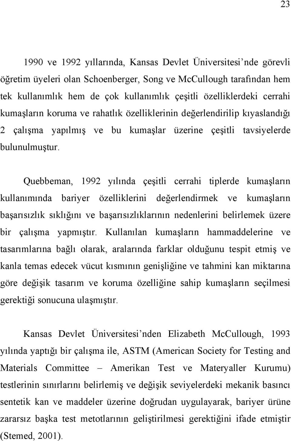 Quebbeman, 1992 yılında çeşitli cerrahi tiplerde kumaşların kullanımında bariyer özelliklerini değerlendirmek ve kumaşların başarısızlık sıklığını ve başarısızlıklarının nedenlerini belirlemek üzere