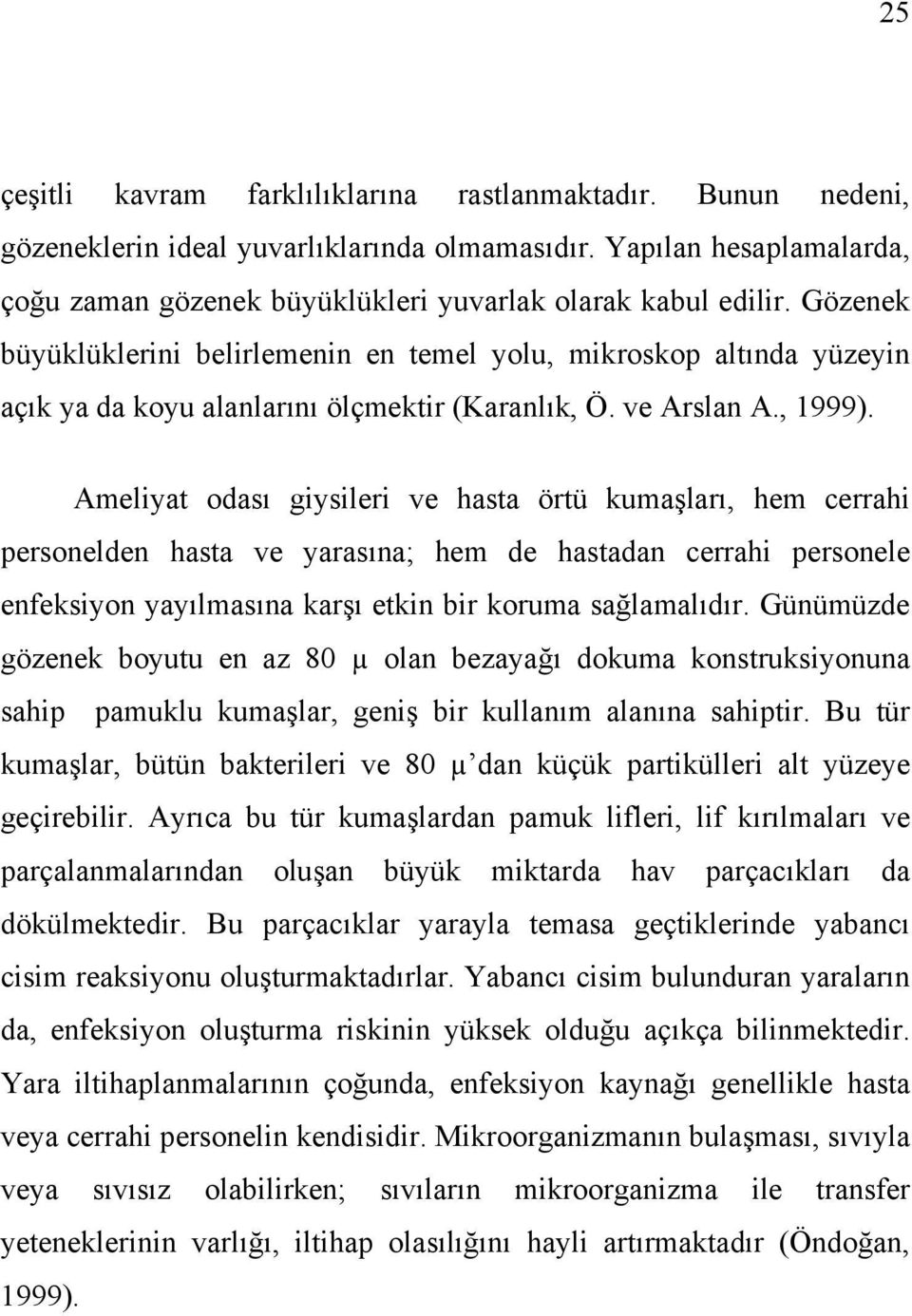 Ameliyat odası giysileri ve hasta örtü kumaşları, hem cerrahi personelden hasta ve yarasına; hem de hastadan cerrahi personele enfeksiyon yayılmasına karşı etkin bir koruma sağlamalıdır.