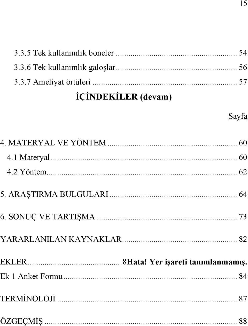 .. 62 5. ARAŞTIRMA BULGULARI... 64 6. SONUÇ VE TARTIŞMA... 73 YARARLANILAN KAYNAKLAR... 82 EKLER.