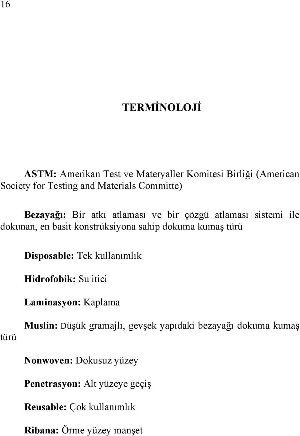 Disposable: Tek kullanımlık Hidrofobik: Su itici Laminasyon: Kaplama türü Muslin: Düşük gramajlı, gevşek yapıdaki