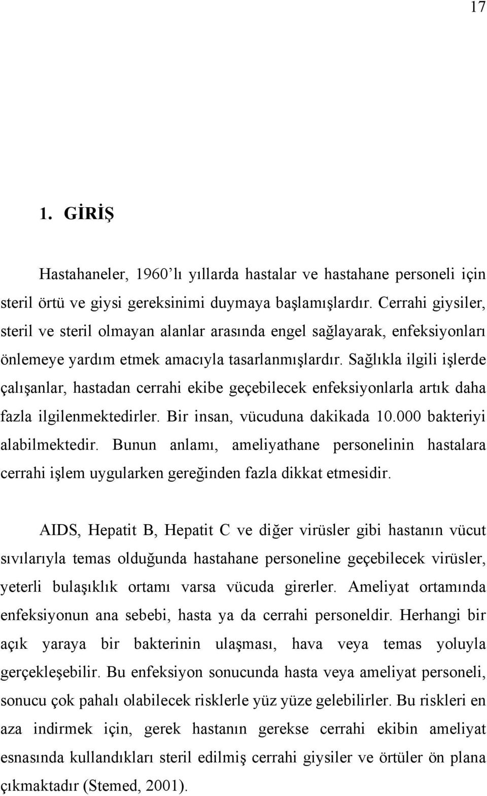 Sağlıkla ilgili işlerde çalışanlar, hastadan cerrahi ekibe geçebilecek enfeksiyonlarla artık daha fazla ilgilenmektedirler. Bir insan, vücuduna dakikada 10.000 bakteriyi alabilmektedir.