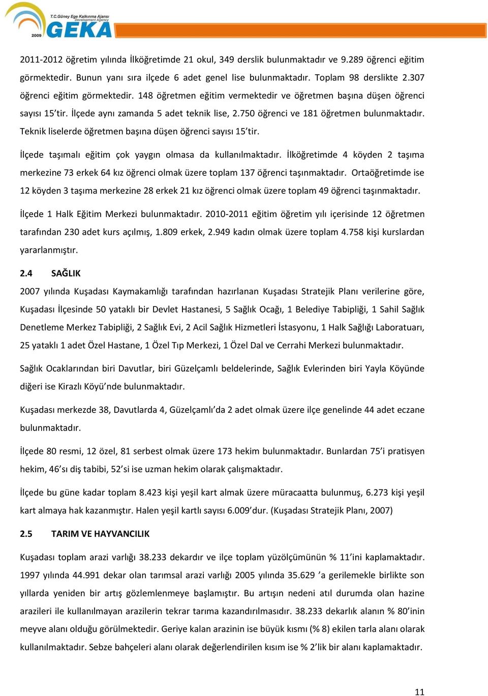 Teknik liselerde öğretmen başına düşen öğrenci sayısı 15 tir. İlçede taşımalı eğitim çok yaygın olmasa da kullanılmaktadır.