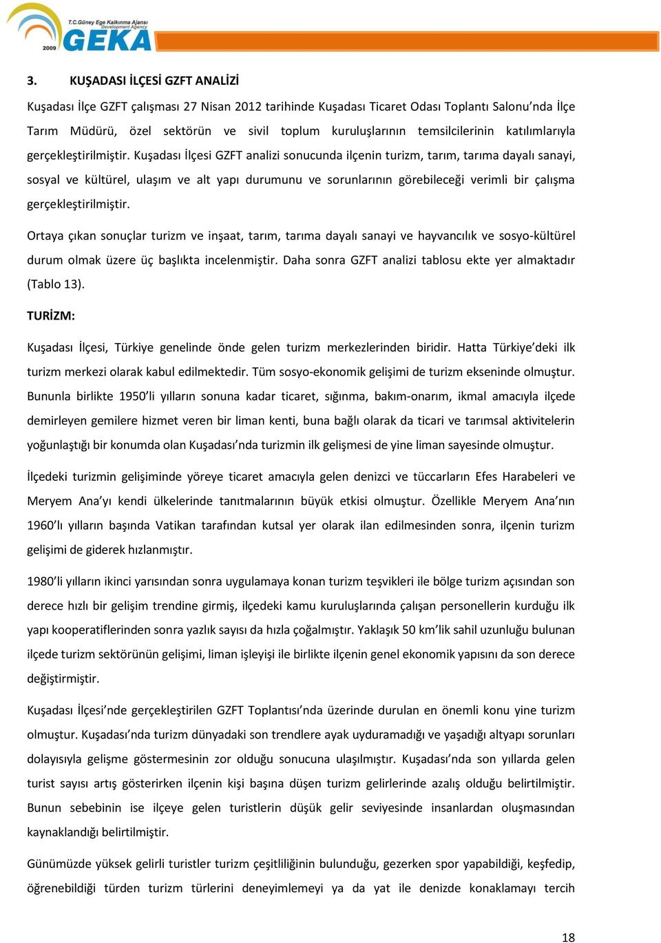 Kuşadası İlçesi GZFT analizi sonucunda ilçenin turizm, tarım, tarıma dayalı sanayi, sosyal ve kültürel, ulaşım ve alt yapı durumunu ve sorunlarının görebileceği verimli bir çalışma