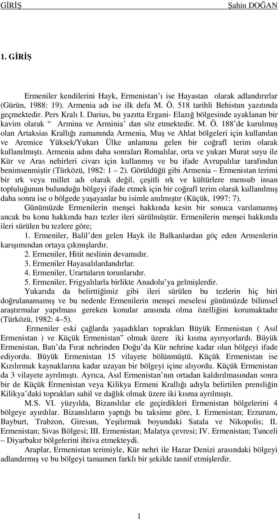 188 de kurulmu olan Artaksias Krallı ı zamanında Armenia, Mu ve Ahlat bölgeleri için kullanılan ve Aremice Yüksek/Yukarı Ülke anlamına gelen bir co rafî terim olarak kullanılmı tı.