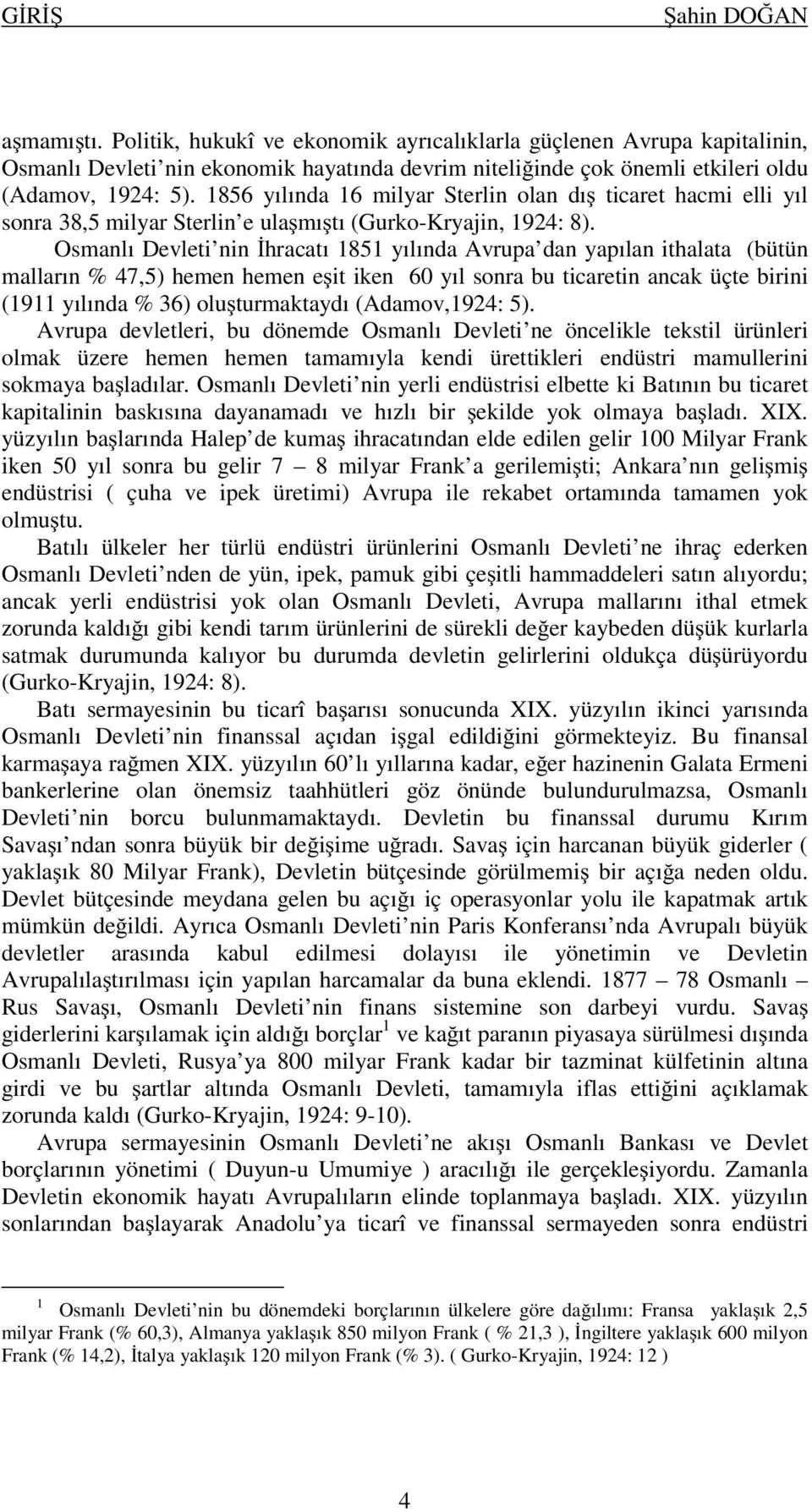 Osmanlı Devleti nin hracatı 1851 yılında Avrupa dan yapılan ithalata (bütün malların % 47,5) hemen hemen e it iken 60 yıl sonra bu ticaretin ancak üçte birini (1911 yılında % 36) olu turmaktaydı