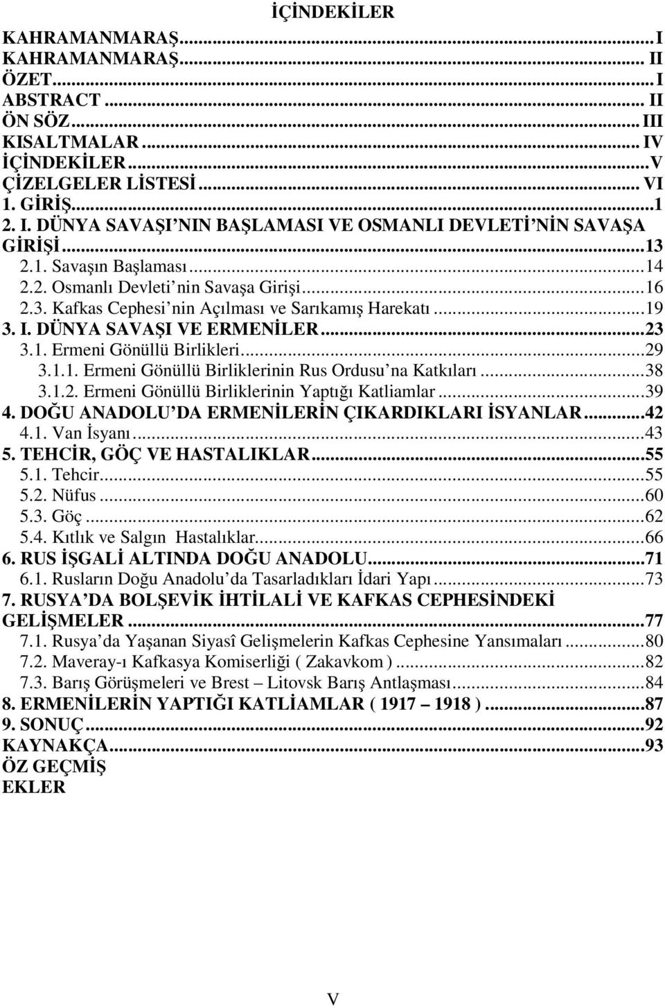 ..29 3.1.1. Ermeni Gönüllü Birliklerinin Rus Ordusu na Katkıları...38 3.1.2. Ermeni Gönüllü Birliklerinin Yaptı ı Katliamlar...39 4. DO U ANADOLU DA ERMEN LER N ÇIKARDIKLARI SYANLAR...42 4.1. Van syanı.