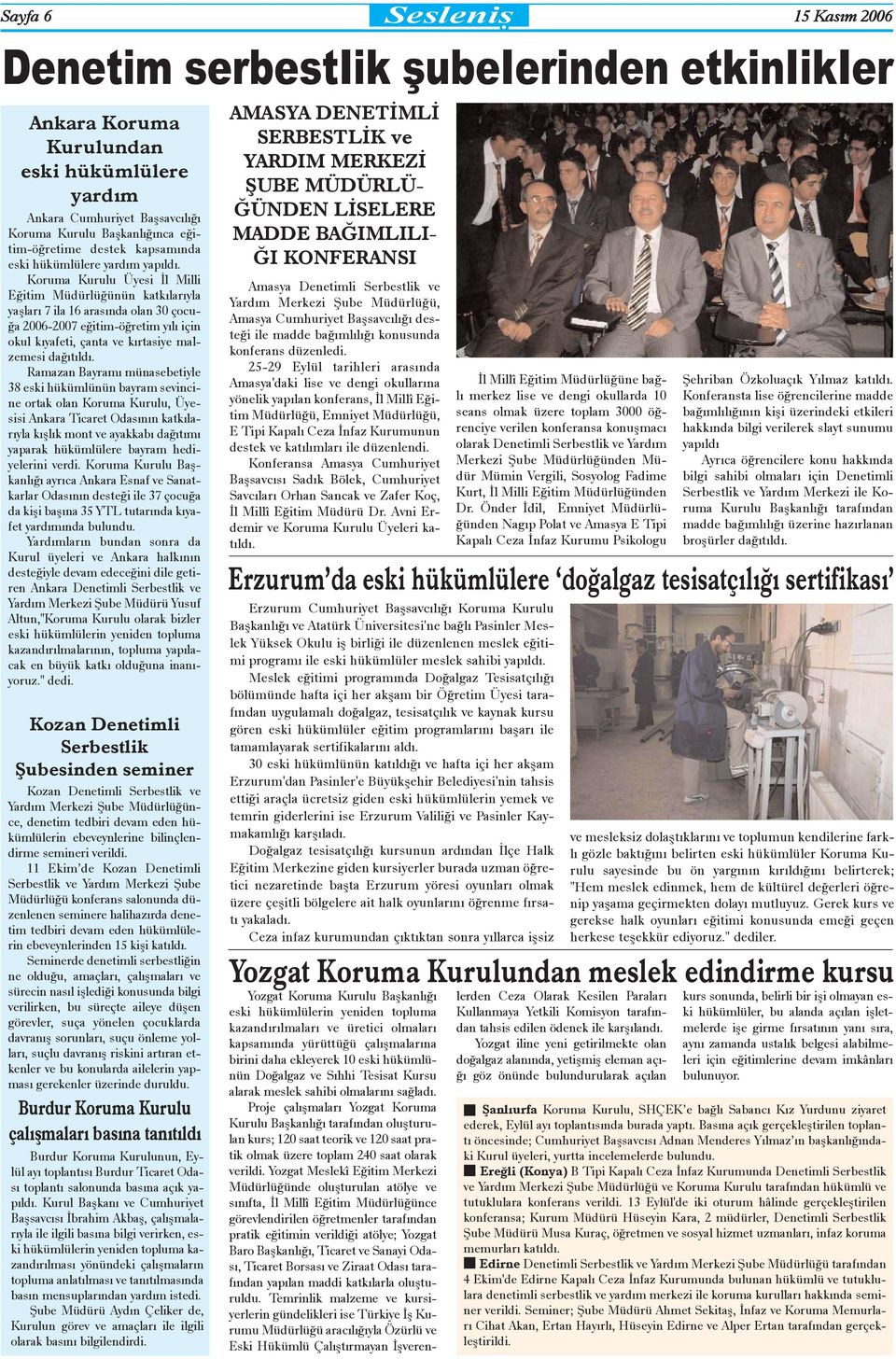 Koruma Kurulu Üyesi Ýl Milli Eðitim Müdürlüðünün katkýlarýyla yaþlarý 7 ila 16 arasýnda olan 30 çocuða 2006-2007 eðitim-öðretim yýlý için okul kýyafeti, çanta ve kýrtasiye malzemesi daðýtýldý.