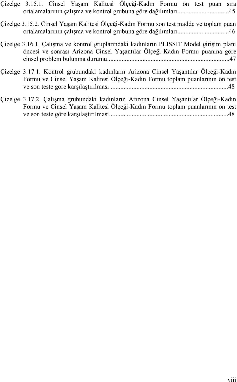 .1. ve kontrol gruplarındaki kadınların PLISSIT Model girişim planı öncesi ve sonrası Arizona Cinsel Yaşantılar Ölçeği-Kadın Formu puanına göre cinsel problem bulunma durumu...47 Çizelge 3.17.1. grubundaki kadınların Arizona Cinsel Yaşantılar Ölçeği-Kadın Formu ve Cinsel Yaşam Kalitesi Ölçeği-Kadın Formu toplam puanlarının ön test ve son teste göre karşılaştırılması.