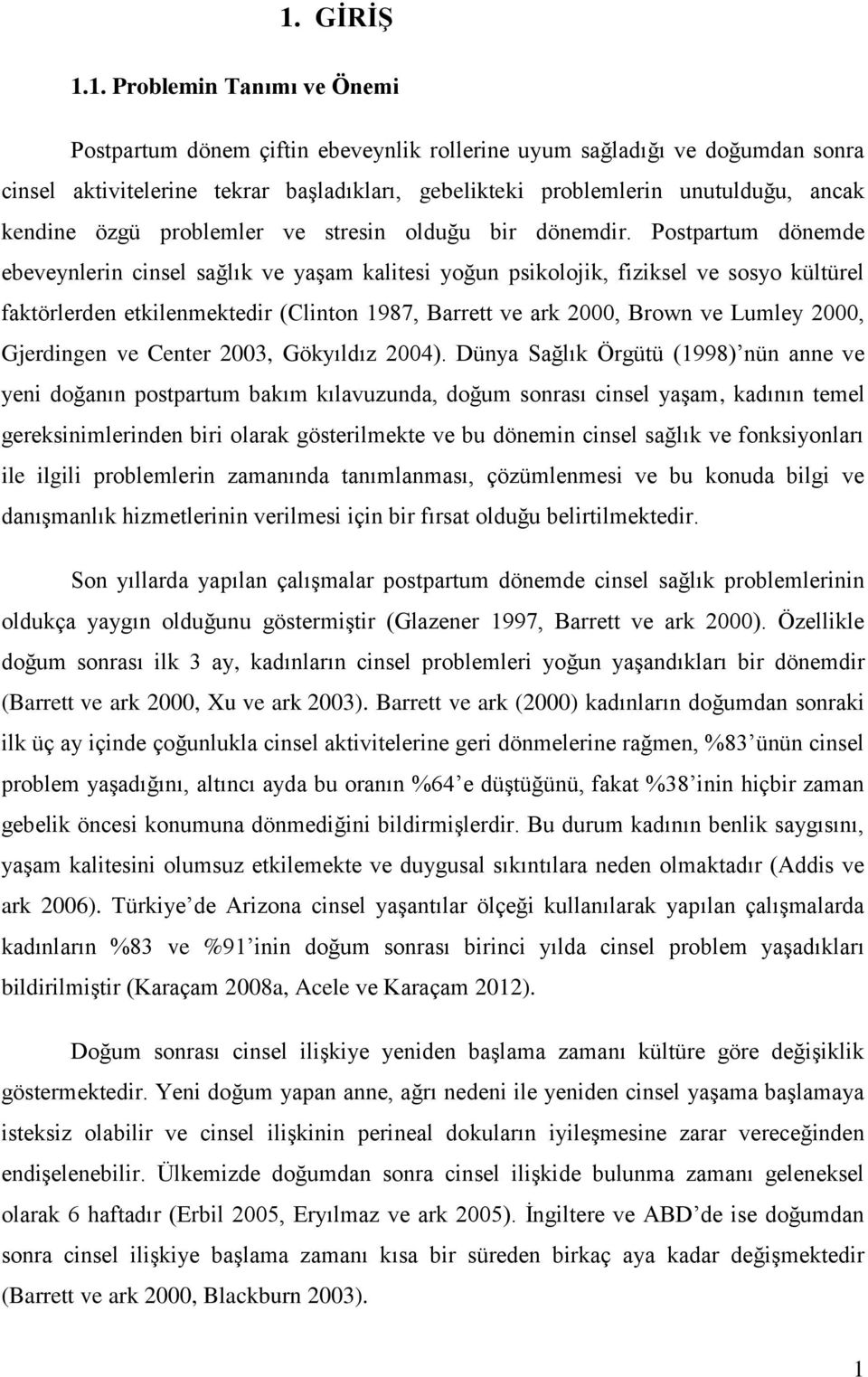 Postpartum dönemde ebeveynlerin cinsel sağlık ve yaşam kalitesi yoğun psikolojik, fiziksel ve sosyo kültürel faktörlerden etkilenmektedir (Clinton 1987, Barrett ve ark 2000, Brown ve Lumley 2000,