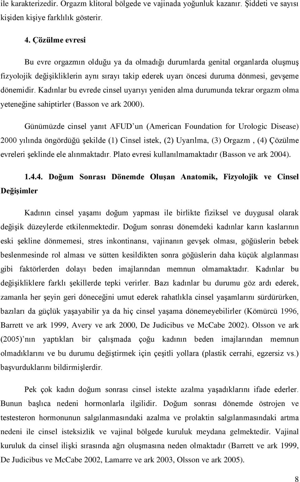 Kadınlar bu evrede cinsel uyarıyı yeniden alma durumunda tekrar orgazm olma yeteneğine sahiptirler (Basson ve ark 2000).