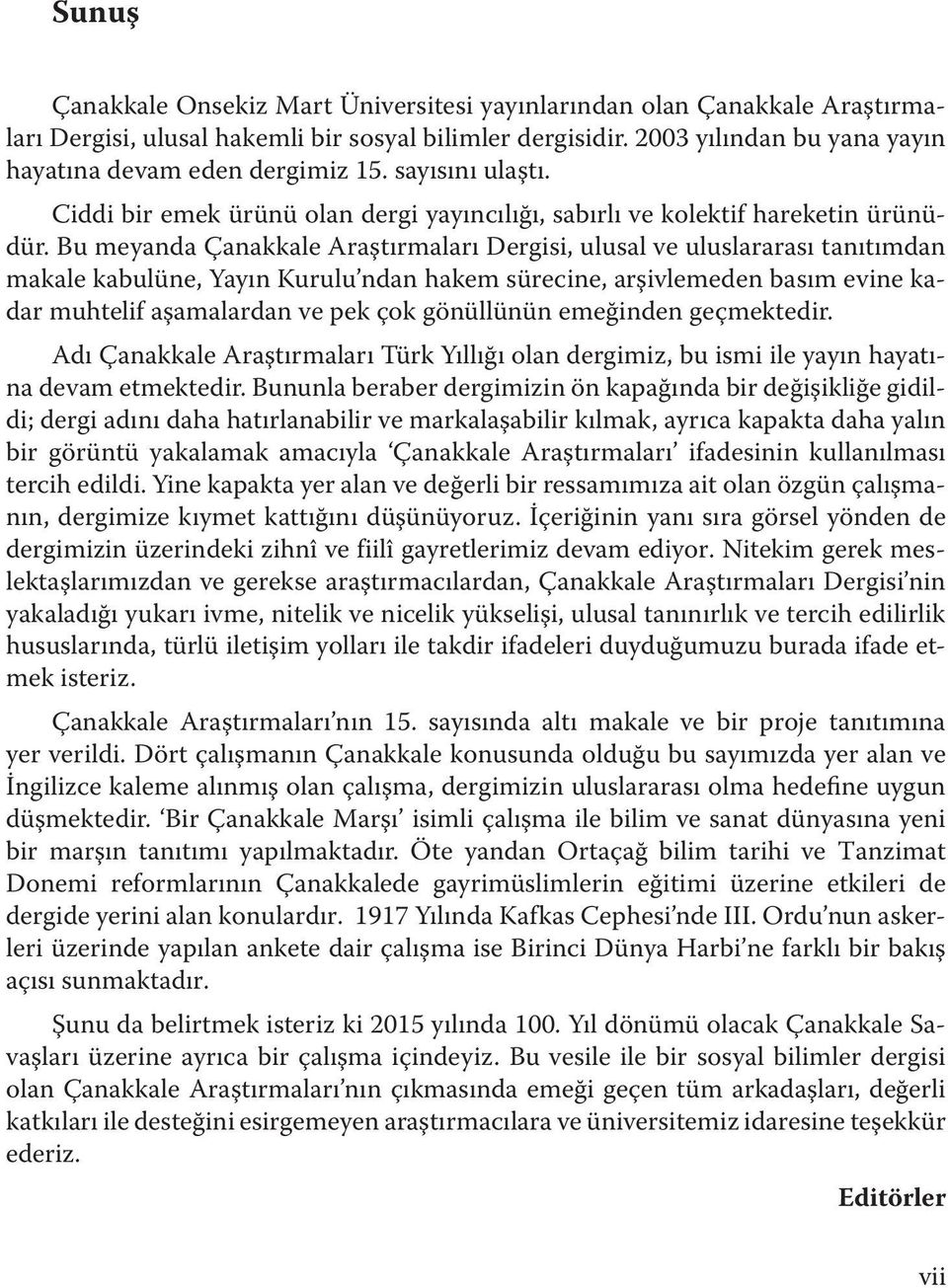 Bu meyanda Çanakkale Araştırmaları Dergisi, ulusal ve uluslararası tanıtımdan makale kabulüne, Yayın Kurulu ndan hakem sürecine, arşivlemeden basım evine kadar muhtelif aşamalardan ve pek çok