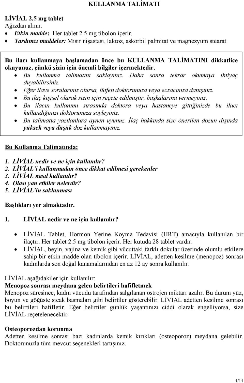 içermektedir. Bu kullanma talimatını saklayınız. Daha sonra tekrar okumaya ihtiyaç duyabilirsiniz. Eğer ilave sorularınız olursa, lütfen doktorunuza veya eczacınıza danışınız.