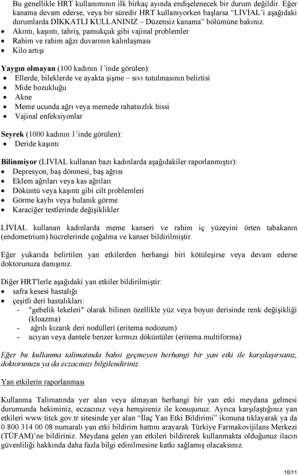 Akıntı, kaşıntı, tahriş, pamukçuk gibi vajinal problemler Rahim ve rahim ağzı duvarının kalınlaşması Kilo artışı Yaygın olmayan (100 kadının 1 inde görülen): Ellerde, bileklerde ve ayakta şişme sıvı