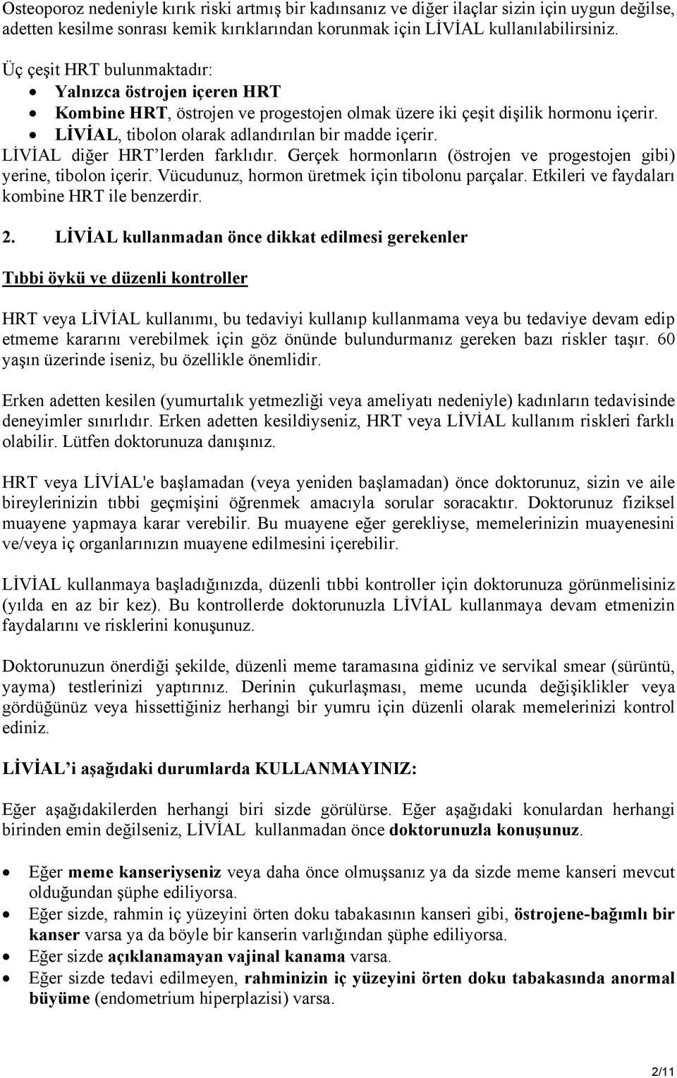 LİVİAL diğer HRT lerden farklıdır. Gerçek hormonların (östrojen ve progestojen gibi) yerine, tibolon içerir. Vücudunuz, hormon üretmek için tibolonu parçalar.