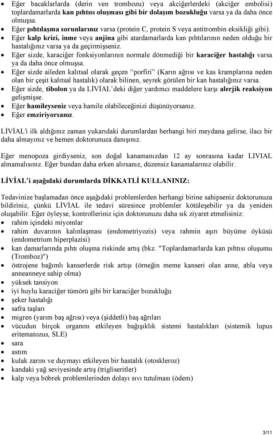 Eğer kalp krizi, inme veya anjina gibi atardamarlarda kan pıhtılarının neden olduğu bir hastalığınız varsa ya da geçirmişseniz.