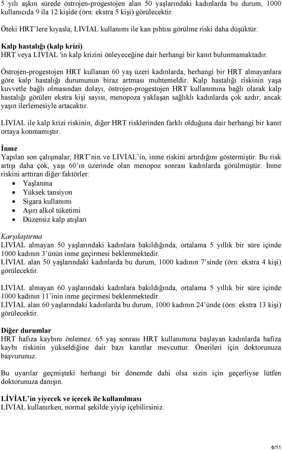 Östrojen-progestojen HRT kullanan 60 yaş üzeri kadınlarda, herhangi bir HRT almayanlara göre kalp hastalığı durumunun biraz artması muhtemeldir.