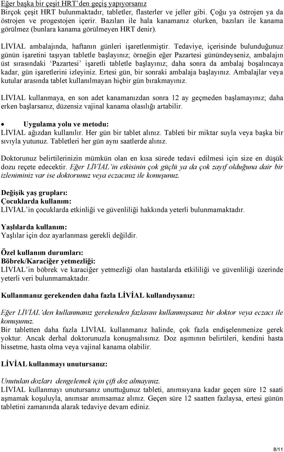 Tedaviye, içerisinde bulunduğunuz günün işaretini taşıyan tabletle başlayınız; örneğin eğer Pazartesi günündeyseniz, ambalajın üst sırasındaki Pazartesi işaretli tabletle başlayınız; daha sonra da