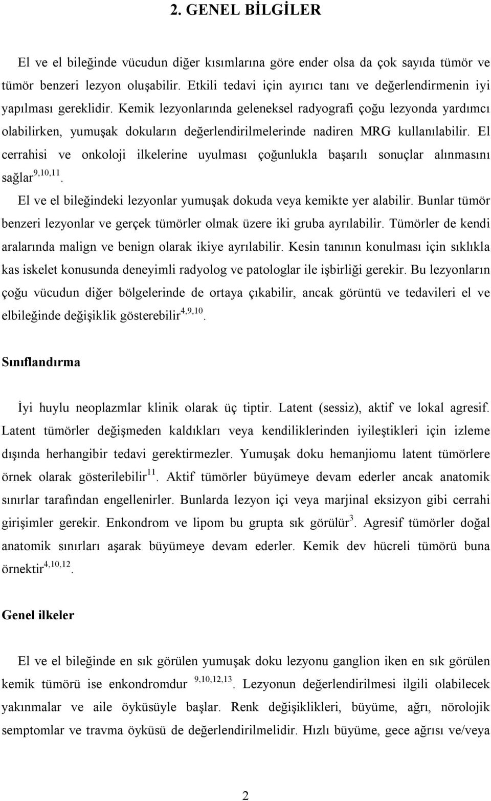 Kemik lezyonlarında geleneksel radyografi çoğu lezyonda yardımcı olabilirken, yumuşak dokuların değerlendirilmelerinde nadiren MRG kullanılabilir.