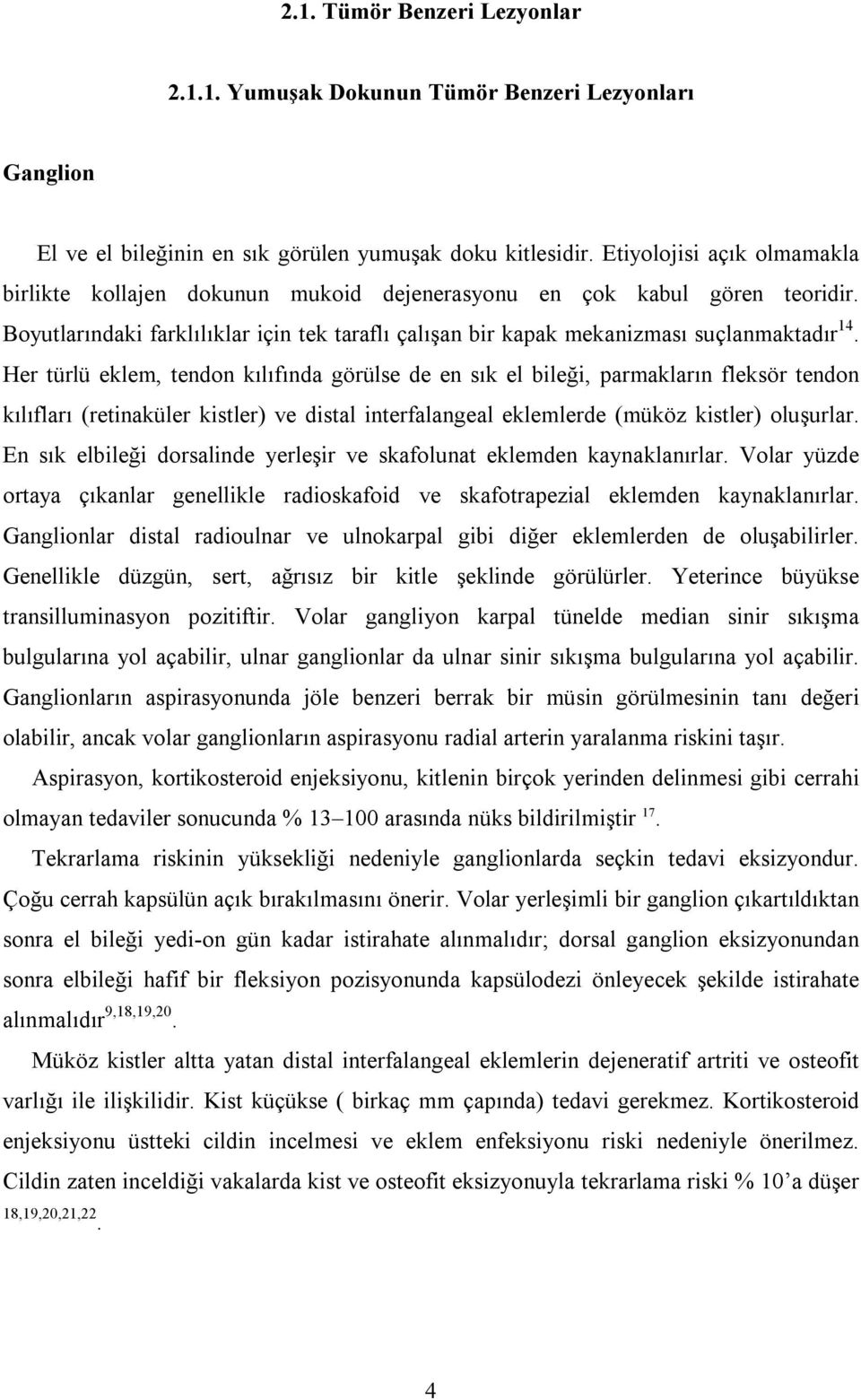 Her türlü eklem, tendon kılıfında görülse de en sık el bileği, parmakların fleksör tendon kılıfları (retinaküler kistler) ve distal interfalangeal eklemlerde (müköz kistler) oluşurlar.