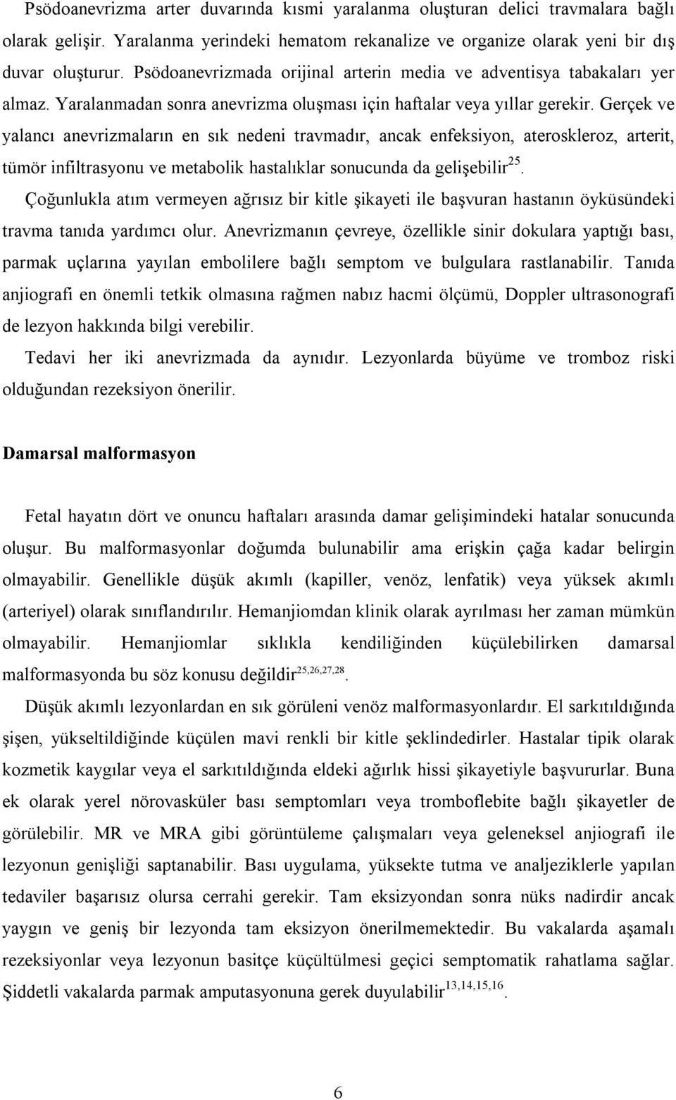 Gerçek ve yalancı anevrizmaların en sık nedeni travmadır, ancak enfeksiyon, ateroskleroz, arterit, tümör infiltrasyonu ve metabolik hastalıklar sonucunda da gelişebilir 25.