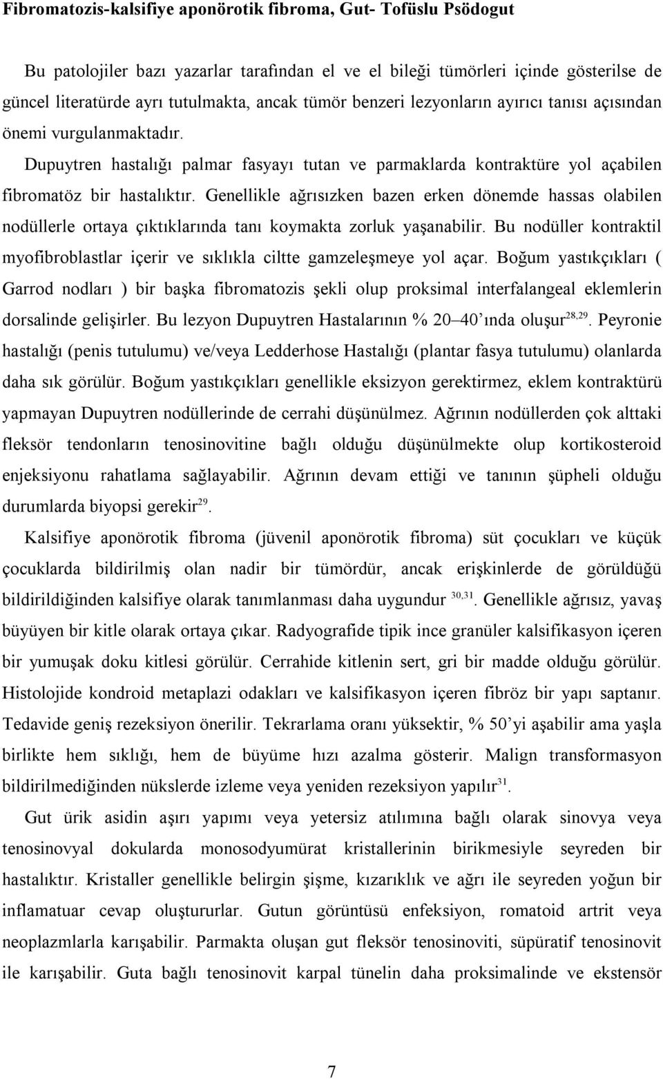 Genellikle ağrısızken bazen erken dönemde hassas olabilen nodüllerle ortaya çıktıklarında tanı koymakta zorluk yaşanabilir.