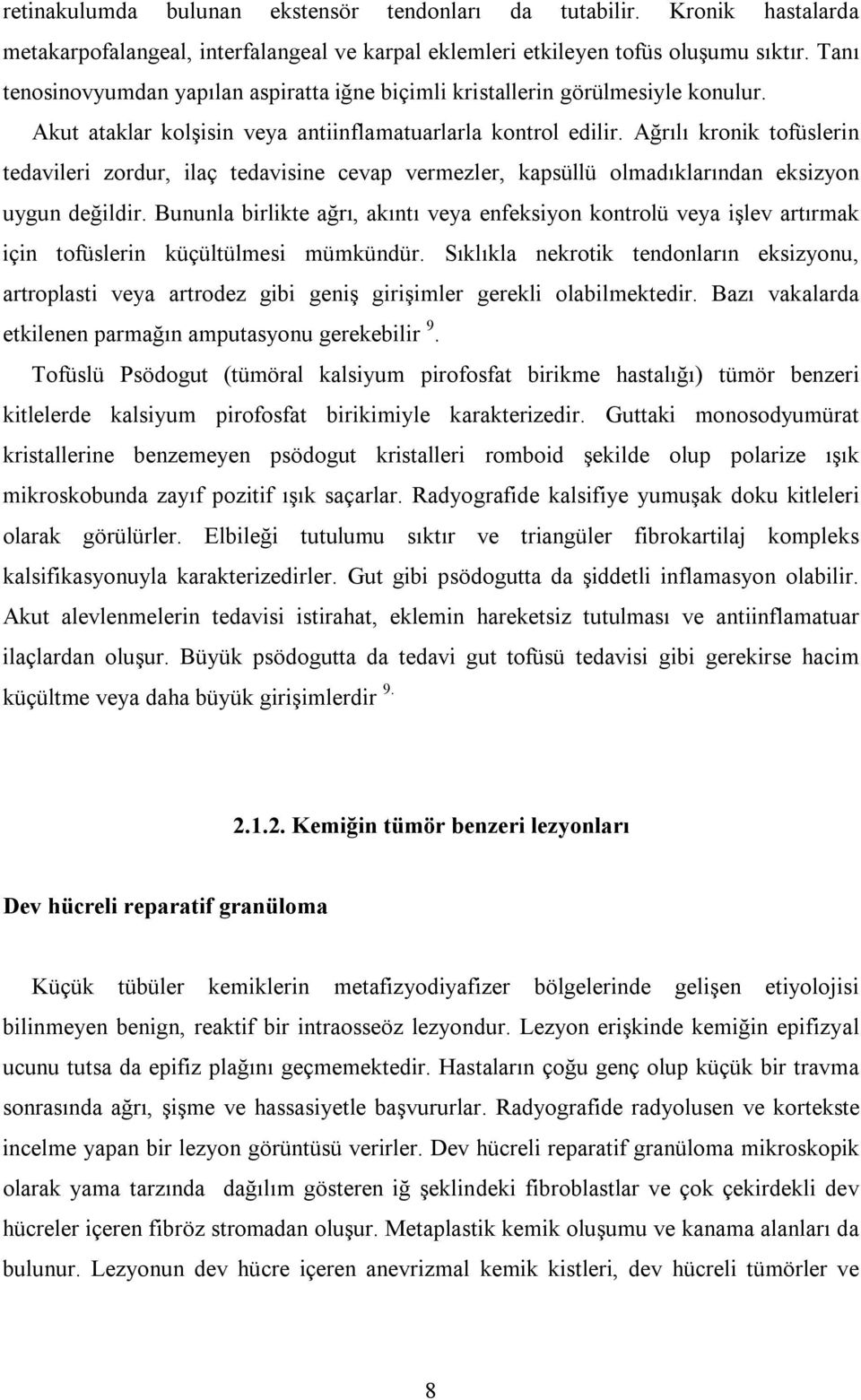 Ağrılı kronik tofüslerin tedavileri zordur, ilaç tedavisine cevap vermezler, kapsüllü olmadıklarından eksizyon uygun değildir.