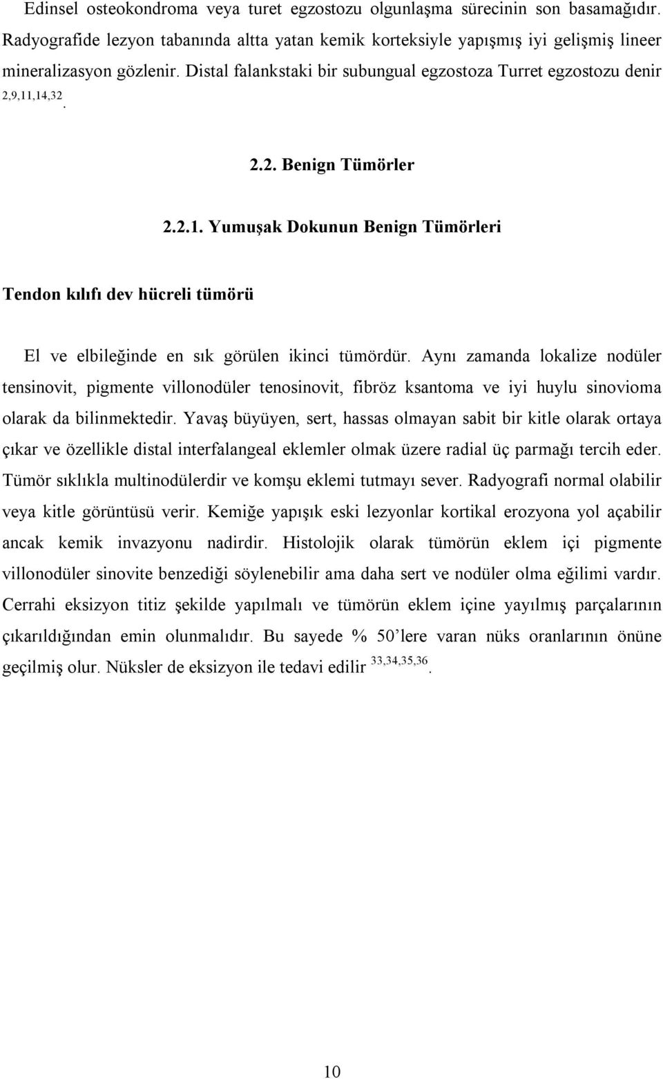 Aynı zamanda lokalize nodüler tensinovit, pigmente villonodüler tenosinovit, fibröz ksantoma ve iyi huylu sinovioma olarak da bilinmektedir.